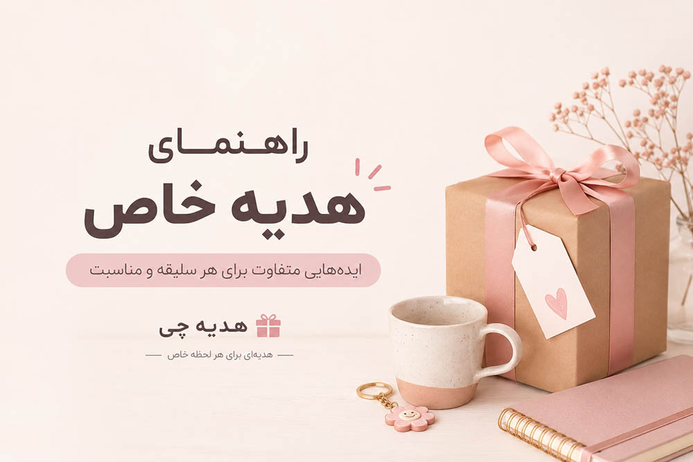 راهنمای خرید هدیه خاص از هدیه چی
